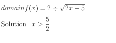 The domain of f(x)=2\div sqrt(2x-5) is x> 5/2